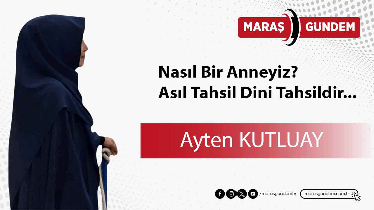 Nasıl Bir Anneyiz?  Asıl Tahsil Dini Tahsildir
