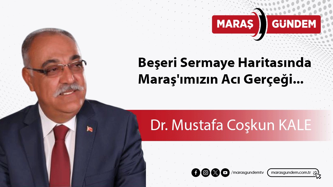 Beşeri Sermaye Haritasında, Maraş'ımızın Acı Gerçeği...