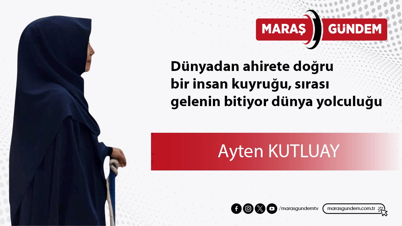 Dünyadan ahirete doğru bir insan kuyruğu, sırası gelenin bitiyor dünya yolculuğu