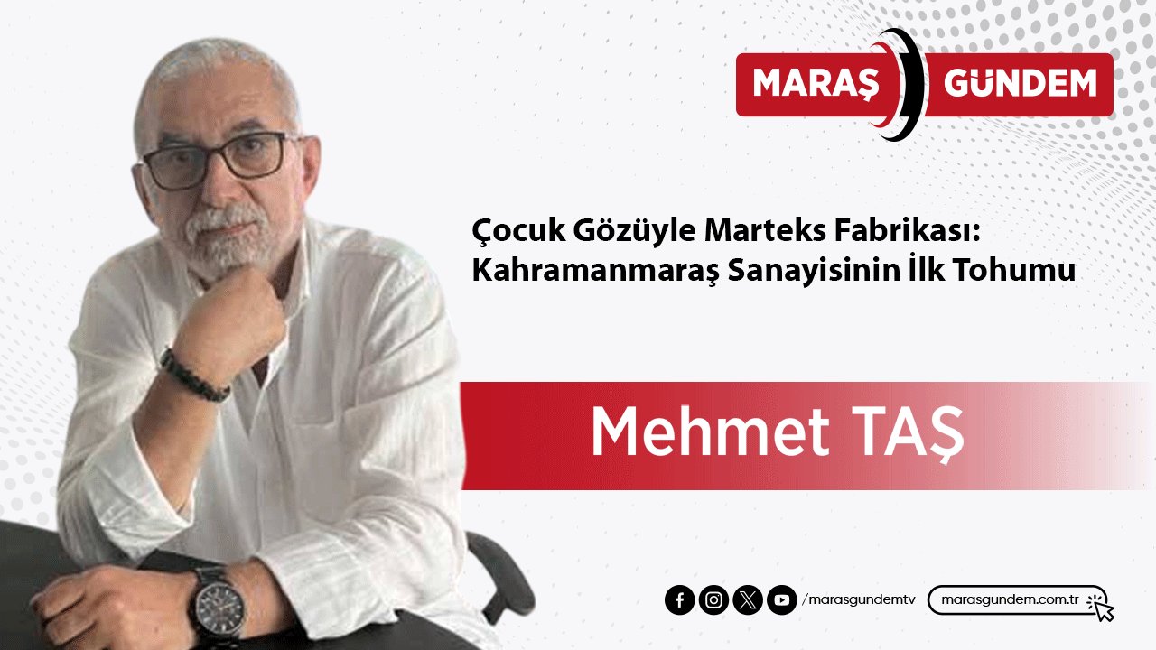 Çocuk Gözüyle Marteks Fabrikası: Kahramanmaraş Sanayisinin İlk Tohumu