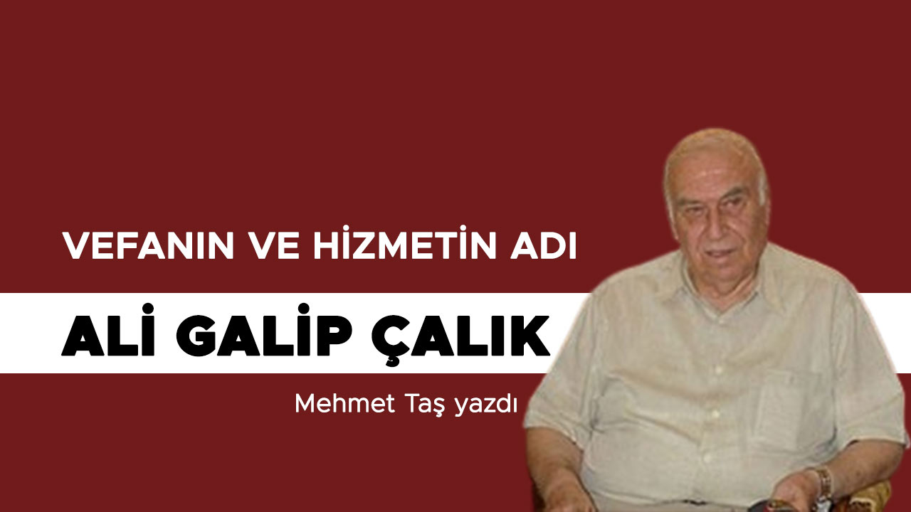 VEFANIN VE HİZMETİN ADI:ALİ GALİP ÇALIK