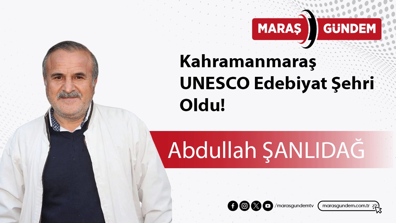 Kahramanmaraş UNESCO Edebiyat Şehri Oldu!