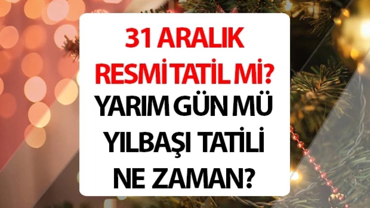 31 Aralık Yarım Gün mü? 31 Aralık Resmi Tatil mi? İşte Net Cevap