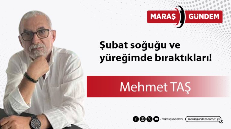Şubat soğuğu ve yüreğimde bıraktıkları!