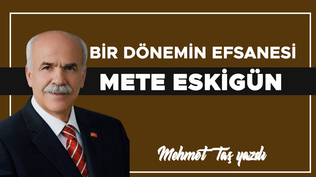 BİR DÖNEMİN EFSANESİ METE ESKİGÜN