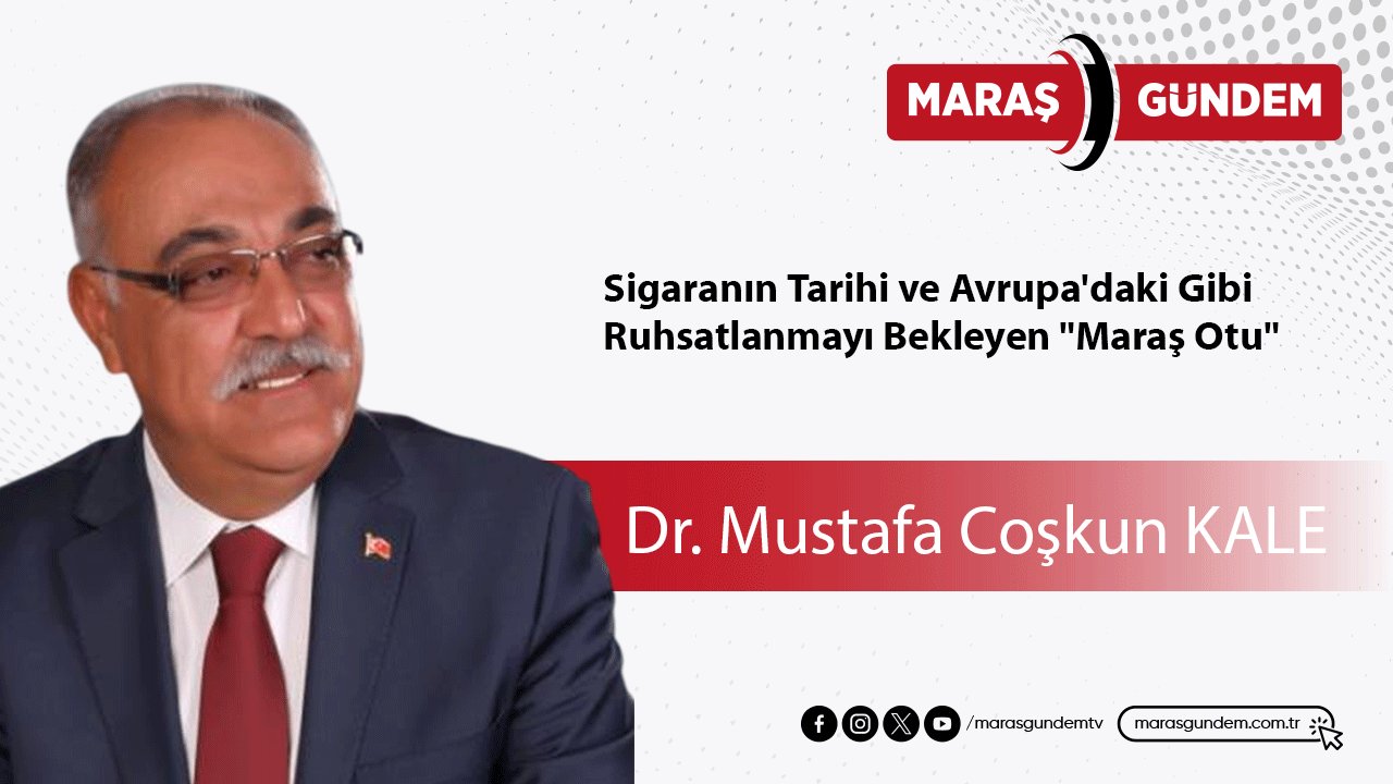 Sigaranın Tarihi ve Avrupa'daki Gibi Ruhsatlanmayı Bekleyen "Maraş Otu"