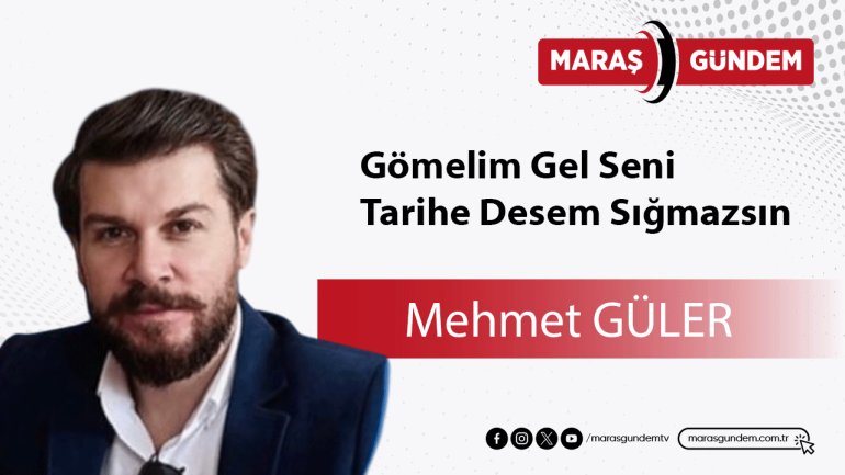 Gömelim Gel Seni Tarihe Desem Sığmazsın