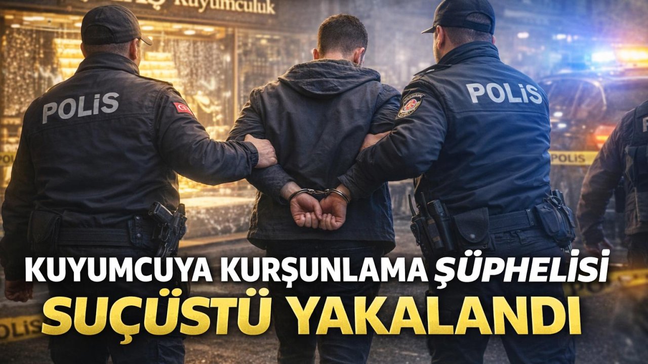 Kahramanmaraş’ta Kuyumcuyu Kurşunlayan Şüpheli Yakalandı!