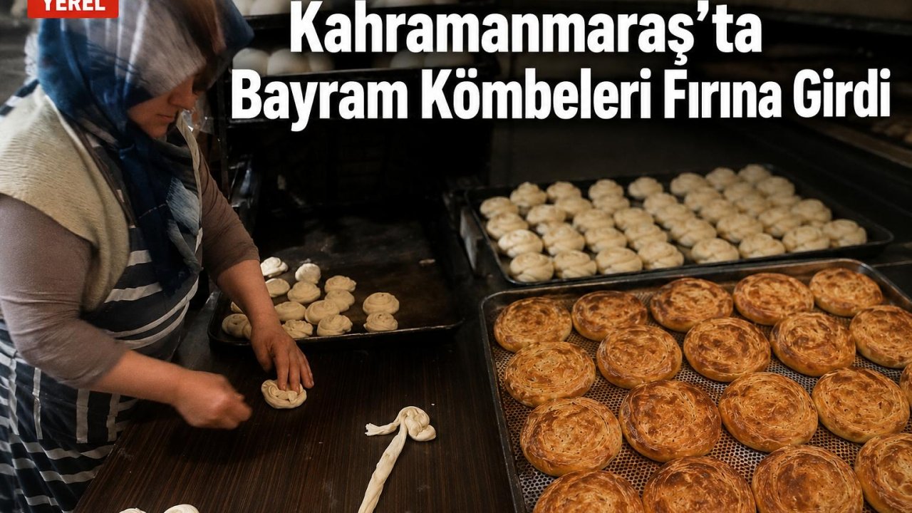 Kahramanmaraş’ta Bayram Kömbeleri Fırına Girdi!