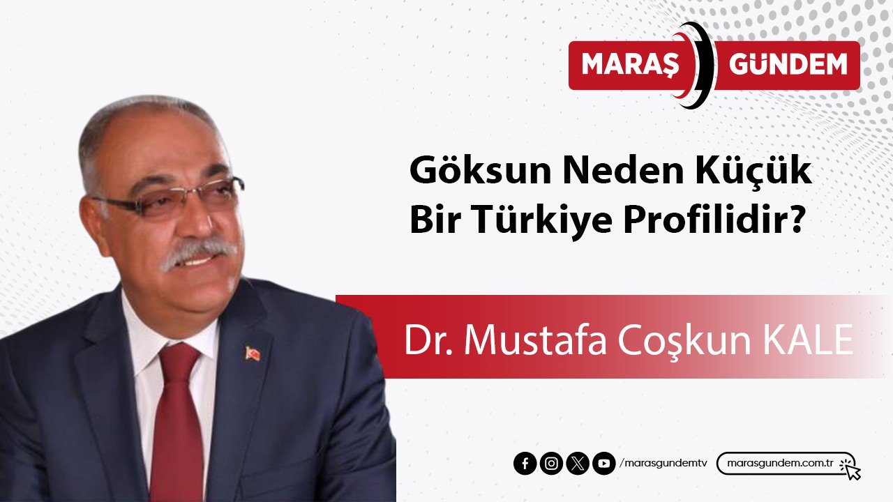 Göksun Neden Küçük Bir Türkiye Profilidir?