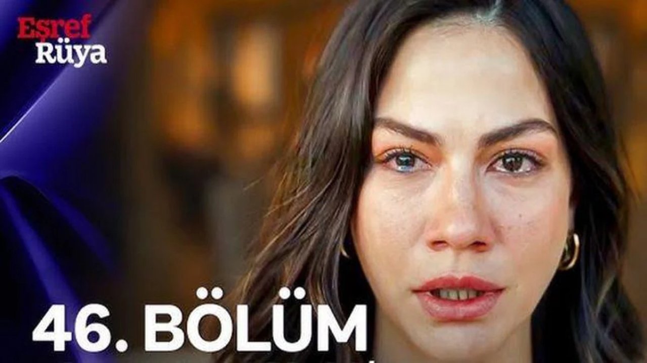 Eşref Rüya 46. Bölüm Full İzle! Kanal D Son Bölüm Tek Parça Yayınlandı mı?