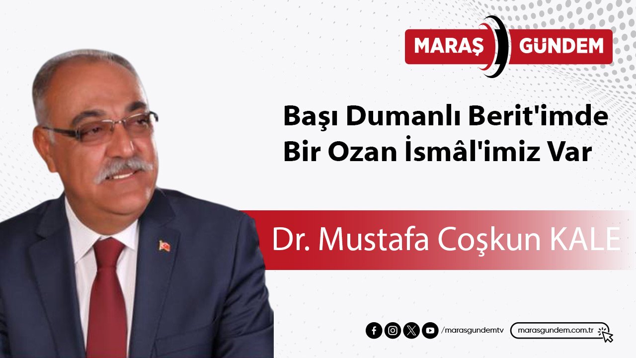 Başı Dumanlı Berit'imde, Bir Ozan İsmâl'imiz Var