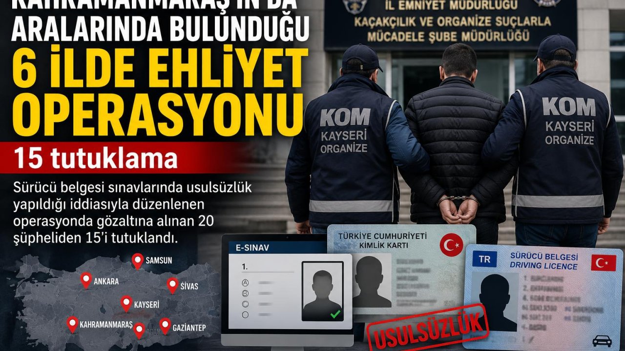 Kahramanmaraş’ta Ehliyet Operasyonu: 15 Tutuklama