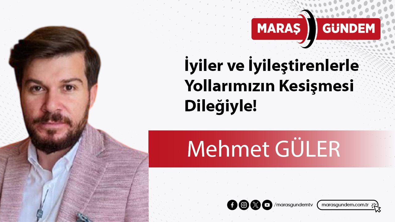 İyiler ve İyileştirenlerle Yollarımızın Kesişmesi Dileğiyle!