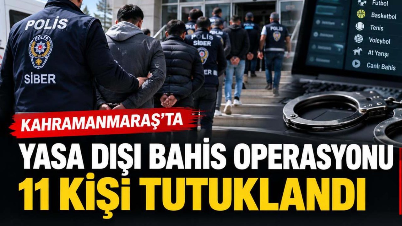 Kahramanmaraş’ta yasa dışı bahis operasyonu! 11 kişi tutuklandı