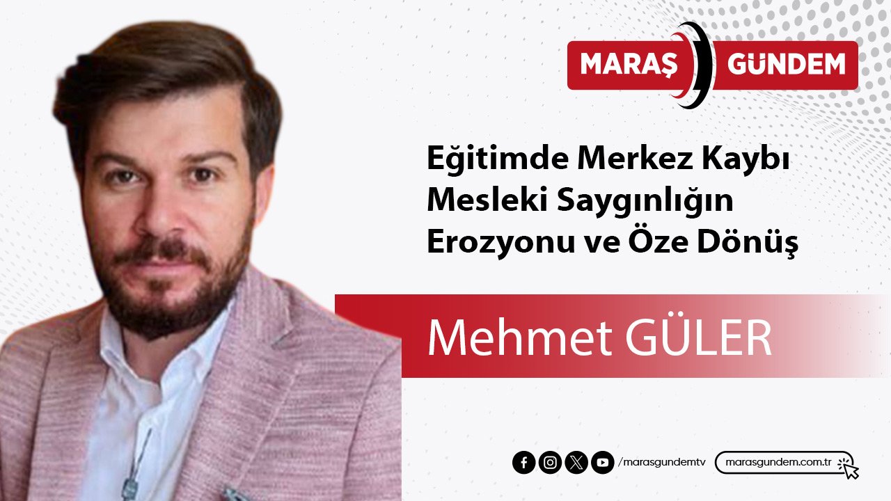 Eğitimde Merkez Kaybı, Mesleki Saygınlığın Erozyonu ve Öze Dönüş