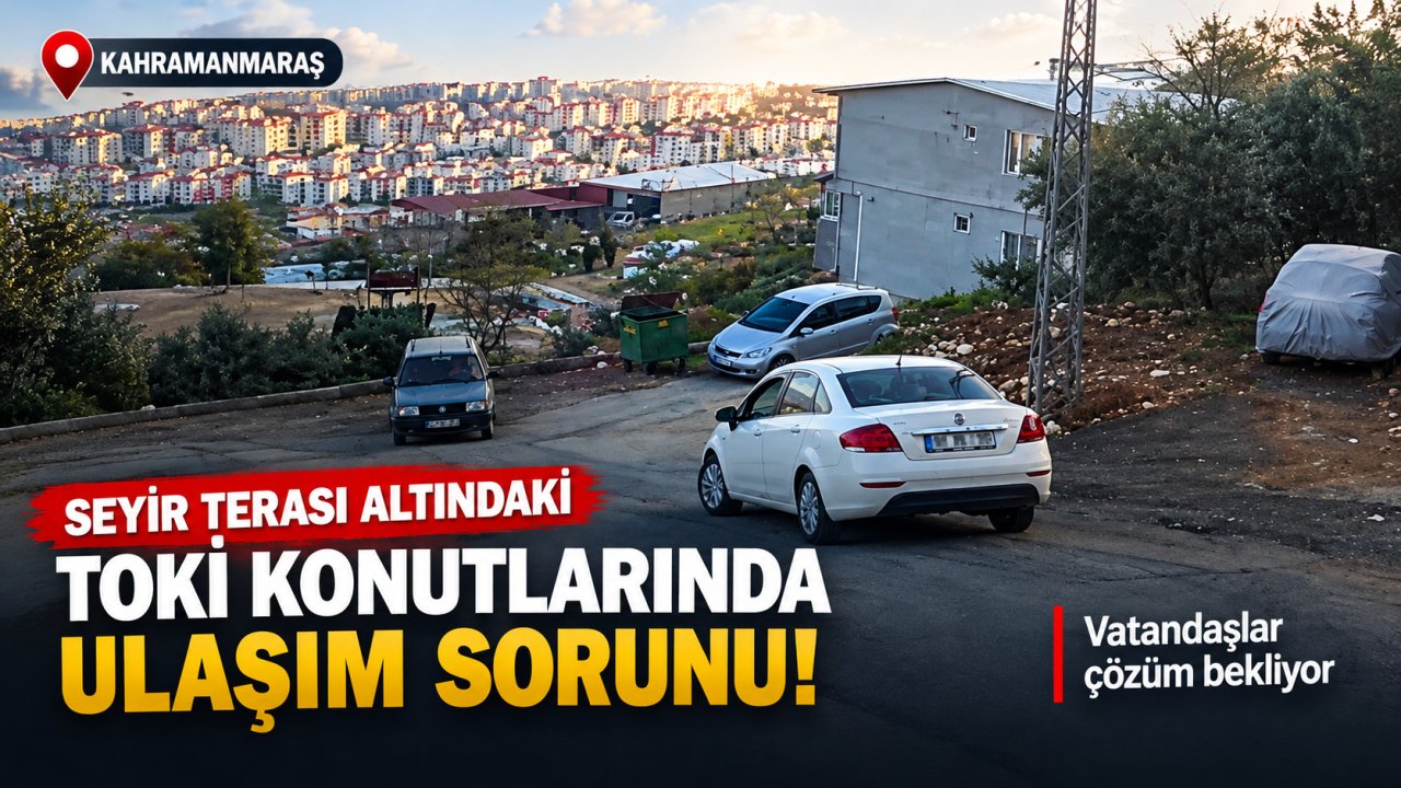 Kahramanmaraş’ta Seyir terası altındaki TOKİ konutlarında ulaşım sorunu! Bu yol yapılmalı