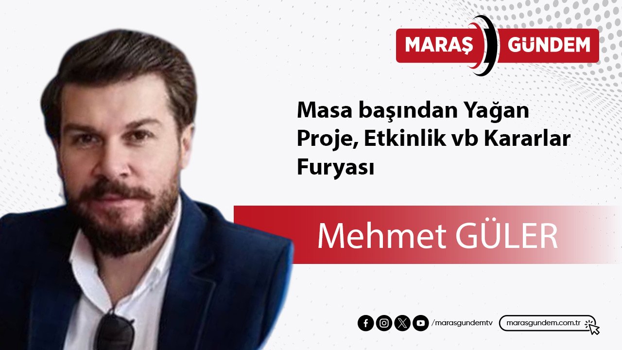 Masa başından Yağan Proje, Etkinlik vb Kararlar Furyası
