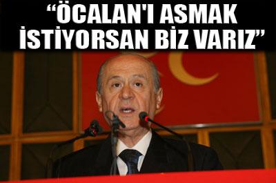 Bahçeli: Öcalanı asmak istiyorsan biz varız