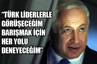 Netanyahu: Türk liderlerle görüşeceğim