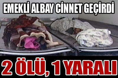 Emekli albay cinnet geçirdi: 2 ölü