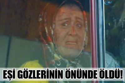 Eşi gözlerinin önünde öldü!