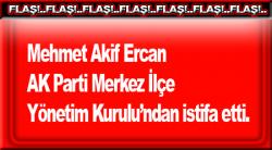 Mehmet Akif Ercan AK Parti Merkez İlçe Yönetim Kurulundan istifa etti.