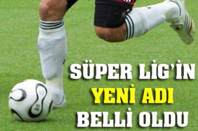 Süper Ligin yeni adı belli oldu