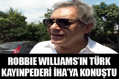 Robbie Williamsın Türk kayınpederi konuştu