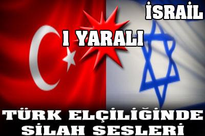 Tel Aviv Büyükelçiliğinde silah sesleri