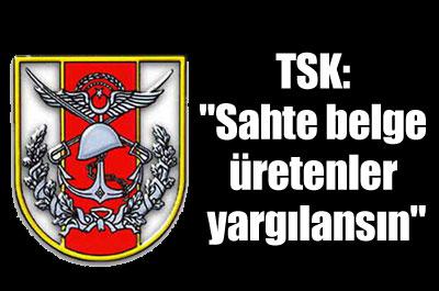 TSK: Sahte belge üretenler yargılansın