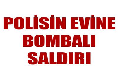 Polis memurunun evine bombalı saldırı