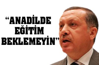Erdoğan: Anadilde Eğitim Beklemeyin