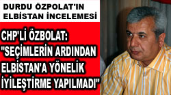 CHPLİ ÖZBOLAT: SEÇİMLERİN ARDINDAN ELBİSTANA YÖNELİK İYİLEŞTİRME YAPILMADI