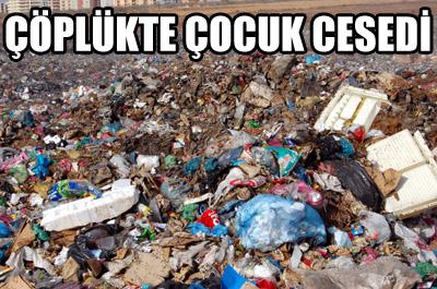Çöplükte çocuk cesedi bulundu