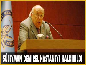 Süleyman Demirel hastaneye kaldırıldı