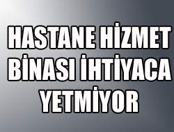Hastane Hizmet Binası İhtiyaca Yetmiyor