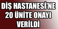 Diş Hastanesine 20 Ünite Onayı Verildi