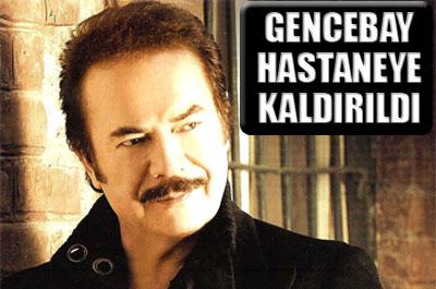 Gencebay hastaneye kaldırıldı