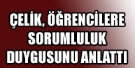 Çelik, Öğrencilere Sorumluluk Duygusunu Anlattı