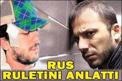 Rus ruletini anlattı