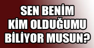 Sen Benim Kim Olduğumu Biliyor Musun?