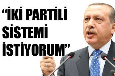 Erdoğan: İki Partili Sistemi İstiyorum