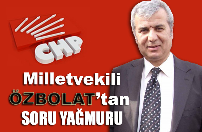 Milletvekili Özbolat’tan Soru Yağmuru