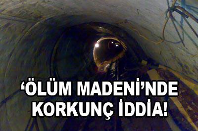 Ölüm madeninde korkunç iddia!