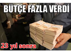 23 Yıl Sonra Bütçe Fazla Verdi