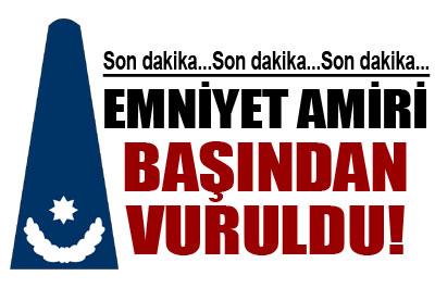 Emniyet amiri başından vuruldu 