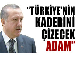 ‘Türkiyenin kaderini çizecek adam’