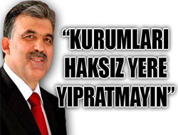 Cumhurbaşkanı Gül: Kurumları yıpratmayın 