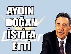 Aydın Doğan istifa etti 